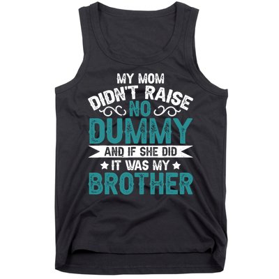 My Mom Didnt Raise No Dummy If She Did It Was My Brother Tank Top