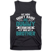 My Mom Didnt Raise No Dummy If She Did It Was My Brother Tank Top