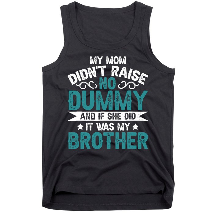 My Mom Didnt Raise No Dummy If She Did It Was My Brother Tank Top