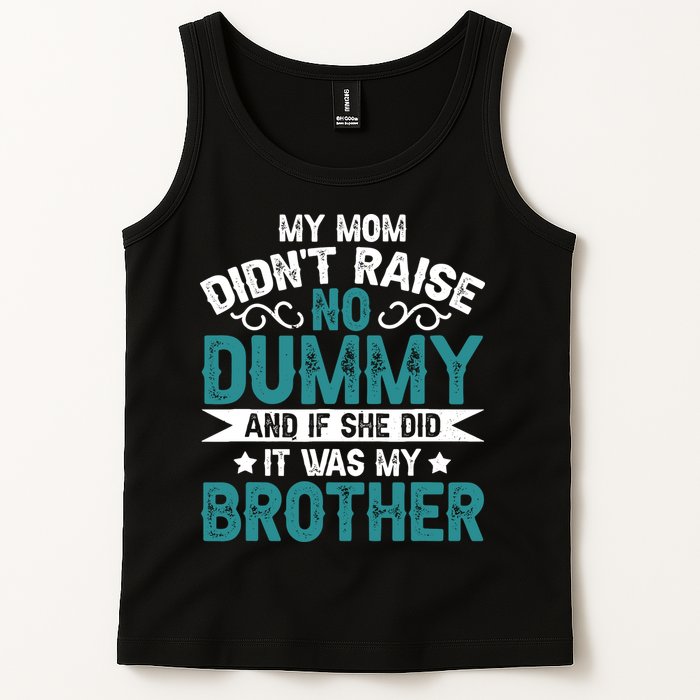 My Mom Didnt Raise No Dummy If She Did It Was My Brother Tank Top