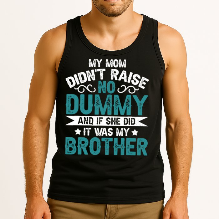 My Mom Didnt Raise No Dummy If She Did It Was My Brother Tank Top