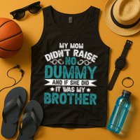 My Mom Didnt Raise No Dummy If She Did It Was My Brother Tank Top
