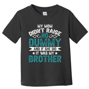 My Mom Didnt Raise No Dummy If She Did It Was My Brother Toddler T-Shirt