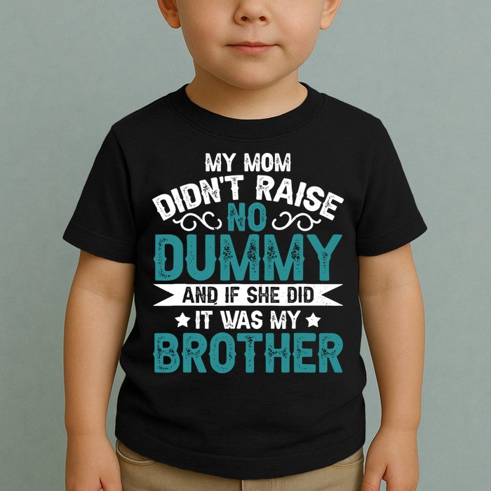 My Mom Didnt Raise No Dummy If She Did It Was My Brother Toddler T-Shirt