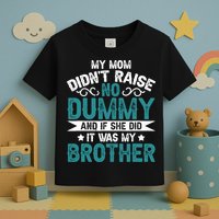 My Mom Didnt Raise No Dummy If She Did It Was My Brother Toddler T-Shirt