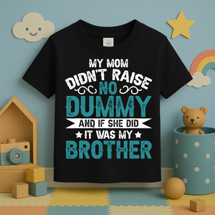 My Mom Didnt Raise No Dummy If She Did It Was My Brother Toddler T-Shirt