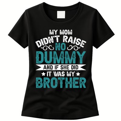 My Mom Didnt Raise No Dummy If She Did It Was My Brother Womens T-Shirt