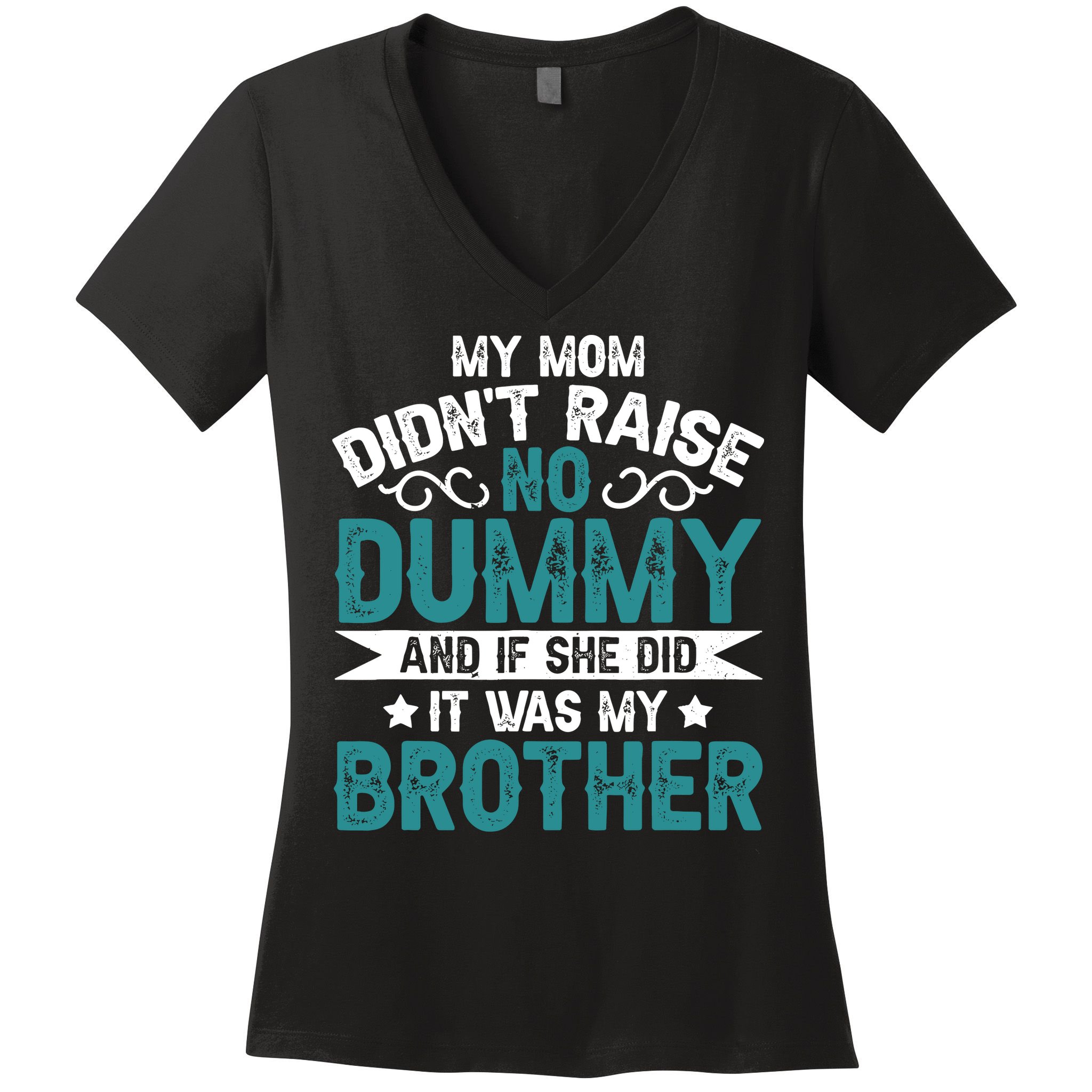 My Mom Didnt Raise No Dummy If She Did It Was My Brother Women's V-Neck T-Shirt
