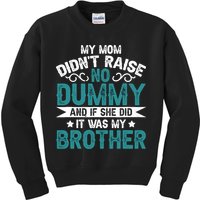 My Mom Didnt Raise No Dummy If She Did It Was My Brother Kids Sweatshirt