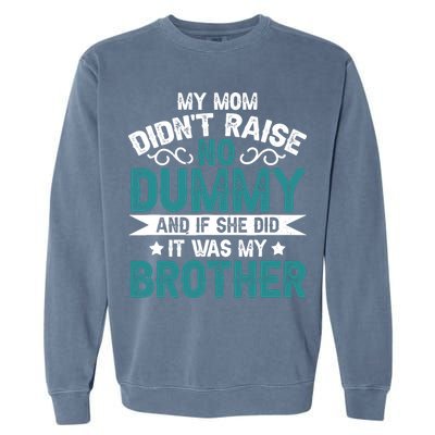 My Mom Didnt Raise No Dummy If She Did It Was My Brother Garment-Dyed Sweatshirt