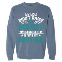 My Mom Didnt Raise No Dummy If She Did It Was My Brother Garment-Dyed Sweatshirt