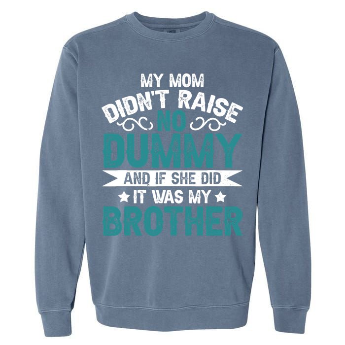 My Mom Didnt Raise No Dummy If She Did It Was My Brother Garment-Dyed Sweatshirt