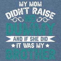 My Mom Didnt Raise No Dummy If She Did It Was My Brother Garment-Dyed Sweatshirt