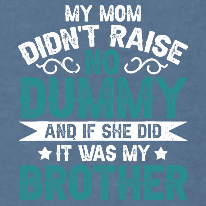 My Mom Didnt Raise No Dummy If She Did It Was My Brother Garment-Dyed Sweatshirt