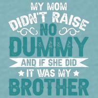 My Mom Didnt Raise No Dummy If She Did It Was My Brother Sueded Cloud Jersey T-Shirt
