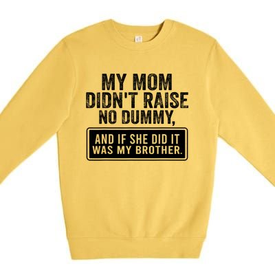 My Mom DidnT Raise No Dummy And If She Did It Was My Brother Premium Crewneck Sweatshirt