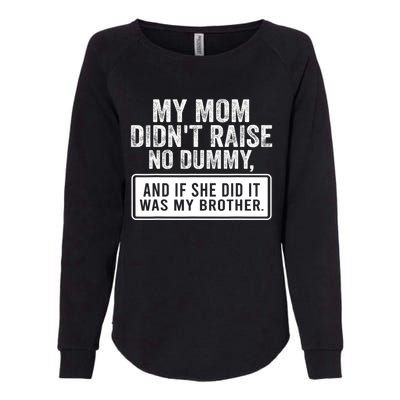 My Mom DidnT Raise No Dummy And If She Did It Was My Brother Womens California Wash Sweatshirt