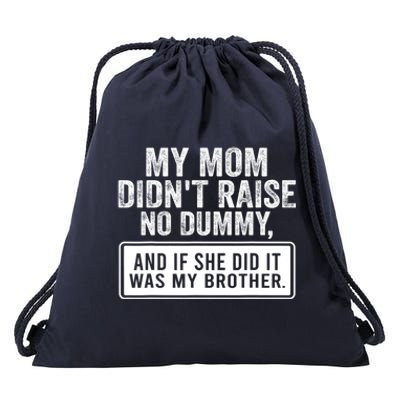 My Mom DidnT Raise No Dummy And If She Did It Was My Brother Drawstring Bag