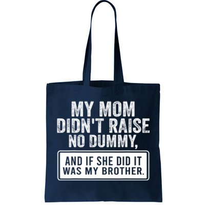 My Mom DidnT Raise No Dummy And If She Did It Was My Brother Tote Bag