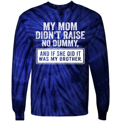 My Mom DidnT Raise No Dummy And If She Did It Was My Brother Tie-Dye Long Sleeve Shirt