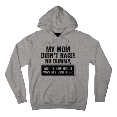 My Mom DidnT Raise No Dummy And If She Did It Was My Brother Hoodie