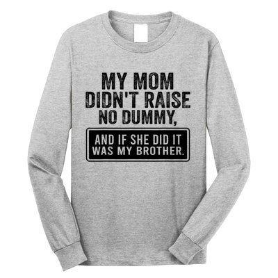 My Mom DidnT Raise No Dummy And If She Did It Was My Brother Long Sleeve Shirt