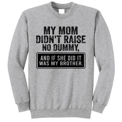 My Mom DidnT Raise No Dummy And If She Did It Was My Brother Sweatshirt