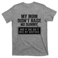 My Mom DidnT Raise No Dummy And If She Did It Was My Brother T-Shirt