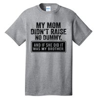 My Mom DidnT Raise No Dummy And If She Did It Was My Brother Tall T-Shirt