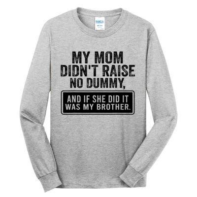 My Mom DidnT Raise No Dummy And If She Did It Was My Brother Tall Long Sleeve T-Shirt