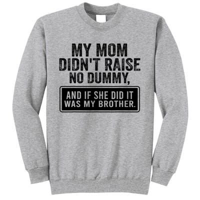 My Mom DidnT Raise No Dummy And If She Did It Was My Brother Tall Sweatshirt