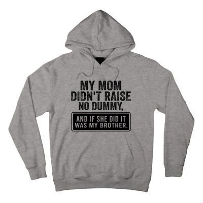 My Mom DidnT Raise No Dummy And If She Did It Was My Brother Tall Hoodie