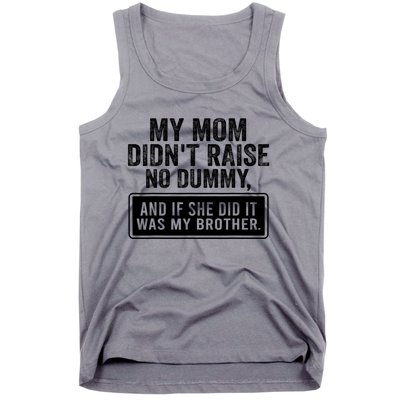 My Mom DidnT Raise No Dummy And If She Did It Was My Brother Tank Top