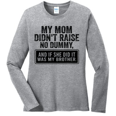 My Mom DidnT Raise No Dummy And If She Did It Was My Brother Ladies Long Sleeve Shirt