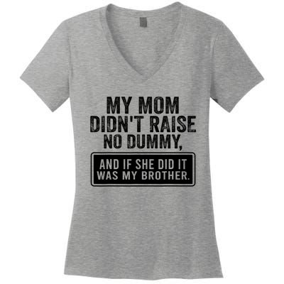 My Mom DidnT Raise No Dummy And If She Did It Was My Brother Women's V-Neck T-Shirt