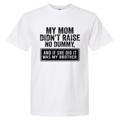 My Mom DidnT Raise No Dummy And If She Did It Was My Brother Garment-Dyed Heavyweight T-Shirt