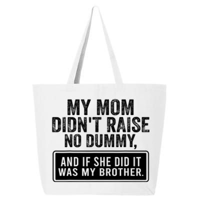 My Mom DidnT Raise No Dummy And If She Did It Was My Brother 25L Jumbo Tote