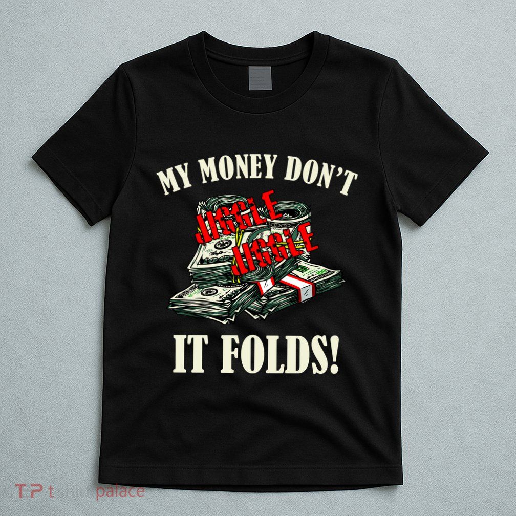 My Money Don't Jiggle Jiggle It Folds Funny Meme Humor T-Shirt