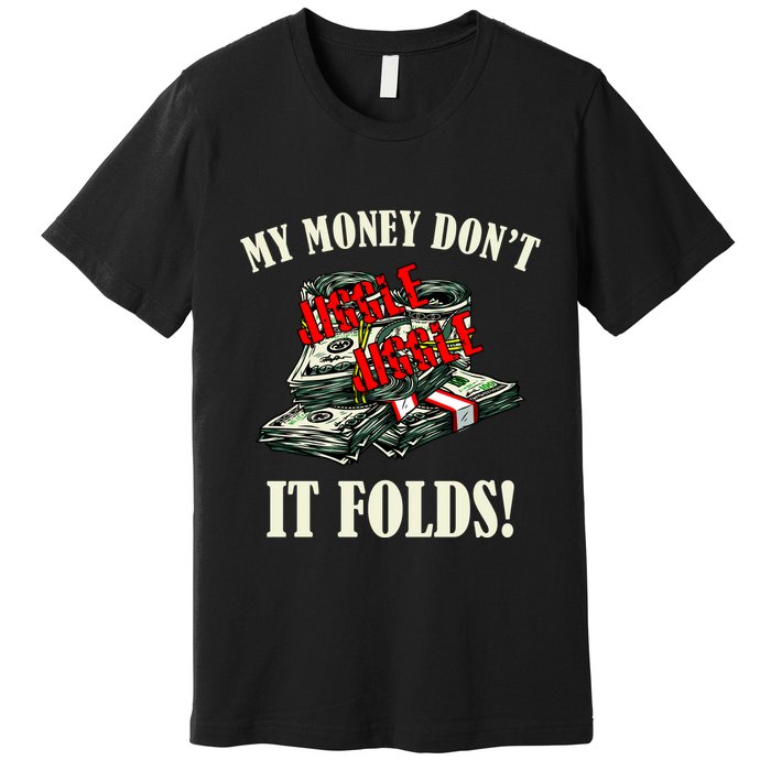 My Money Don't Jiggle Jiggle It Folds Funny Meme Humor Premium T-Shirt