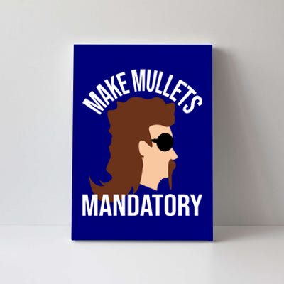 Make Mullets Datory Gift Funny Redneck Mullet 80s Hairstyle Gift Canvas