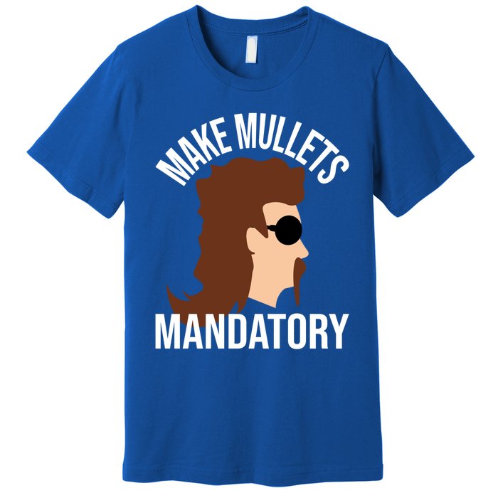 Make Mullets Datory Gift Funny Redneck Mullet 80s Hairstyle Gift Premium T-Shirt