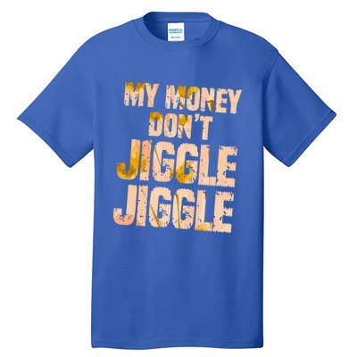 My Money Don't Jiggle Jiggle It Folds Funny Popular Culture Great Gift Tall T-Shirt