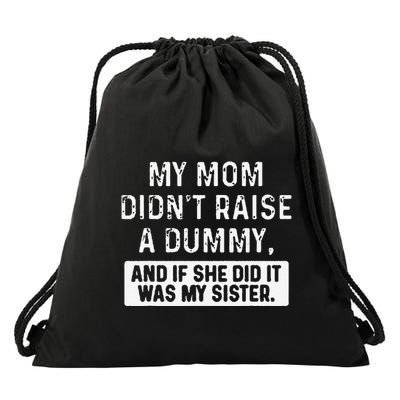 My Mom DidnT Raise A Dummy And If She Did It Was My Sister Drawstring Bag