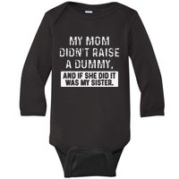 My Mom DidnT Raise A Dummy And If She Did It Was My Sister Baby Long Sleeve Bodysuit