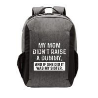 My Mom DidnT Raise A Dummy And If She Did It Was My Sister Vector Backpack