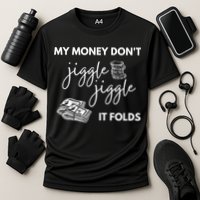 My Money Don't Jiggle Jiggle It Folds Performance Shirt
