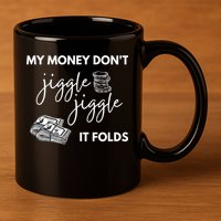 My Money Don't Jiggle Jiggle It Folds 11oz C Handle Ceramic Mug