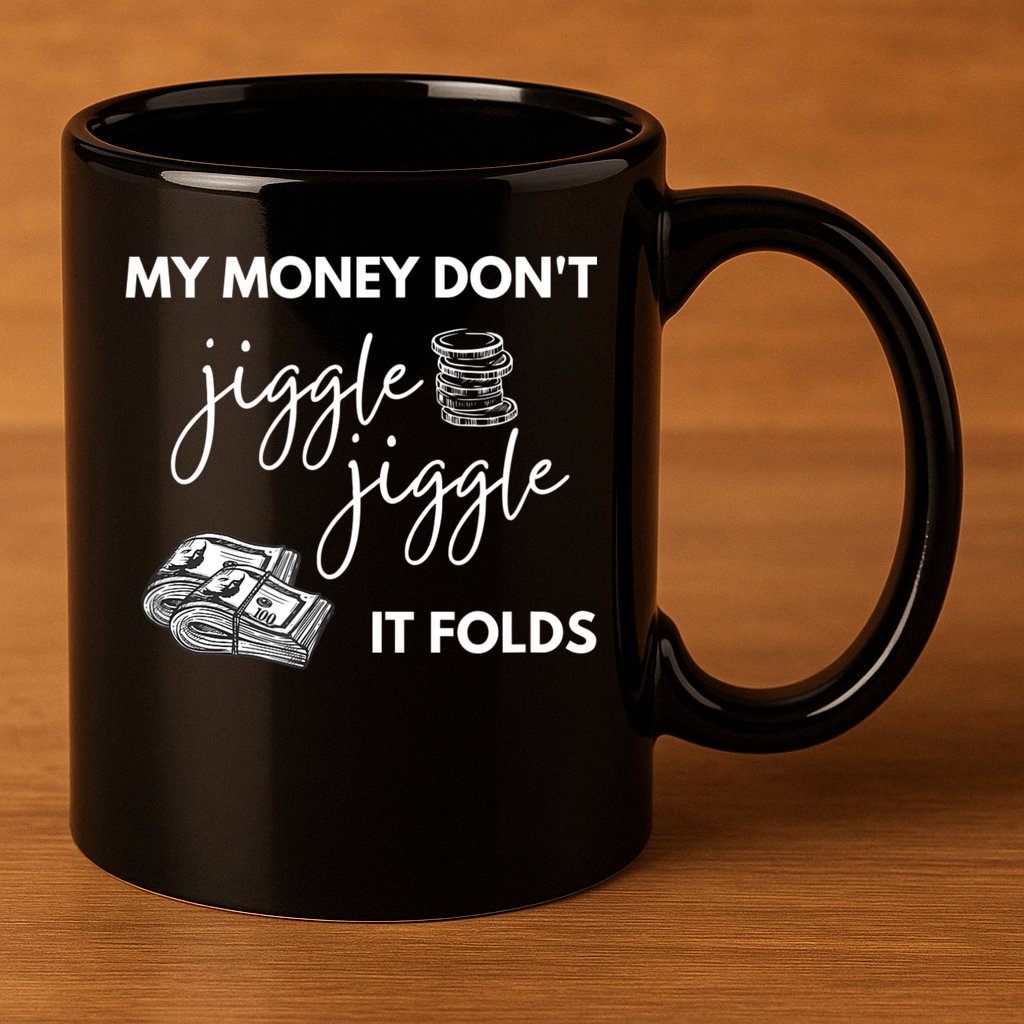 My Money Don't Jiggle Jiggle It Folds 11oz C Handle Ceramic Mug