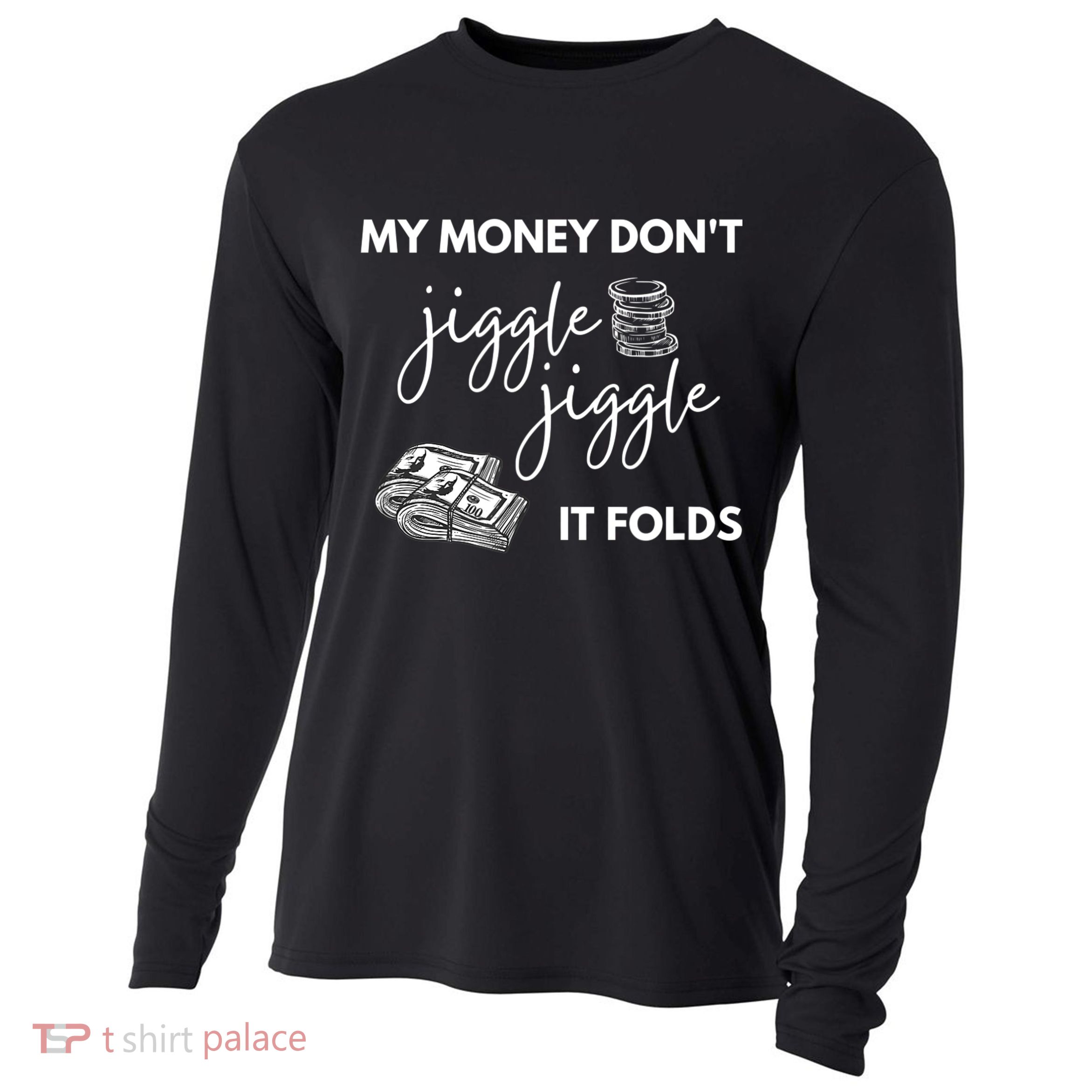 My Money Don't Jiggle Jiggle It Folds Cooling Performance Long Sleeve Crew