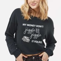 My Money Don't Jiggle Jiggle It Folds Cropped Pullover Crew